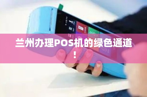 兰州办理POS机的绿色通道! 兰州办理POS机的绿色通道!