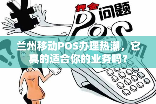 兰州移动POS办理热潮，它真的适合你的业务吗？