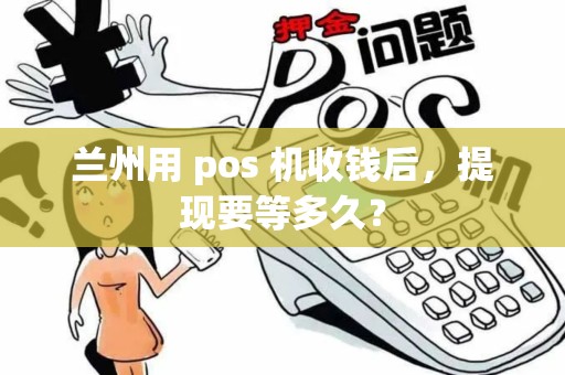 兰州用 pos 机收钱后，提现要等多久？