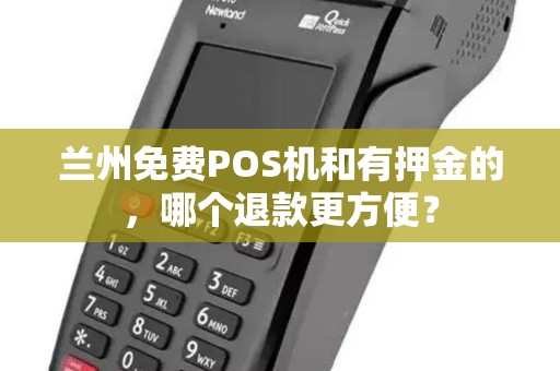 兰州免费POS机和有押金的，哪个退款更方便？