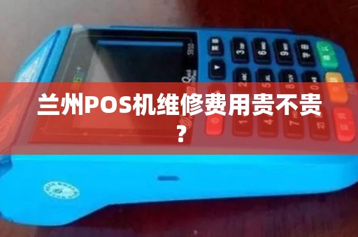 兰州POS机维修费用贵不贵？