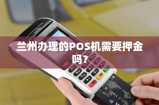 兰州办理的POS机需要押金吗？