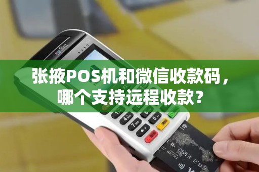 张掖POS机和微信收款码，哪个支持远程收款？