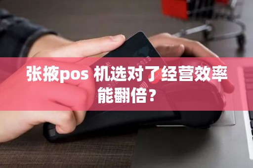 张掖pos 机选对了经营效率能翻倍？