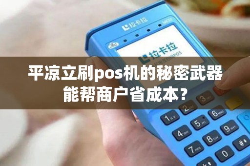 平凉立刷pos机的秘密武器能帮商户省成本? 平凉立刷pos机的秘密武器能帮商户省成本?