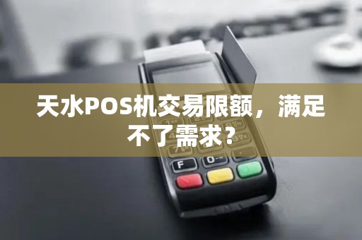 天水POS机交易限额，满足不了需求？