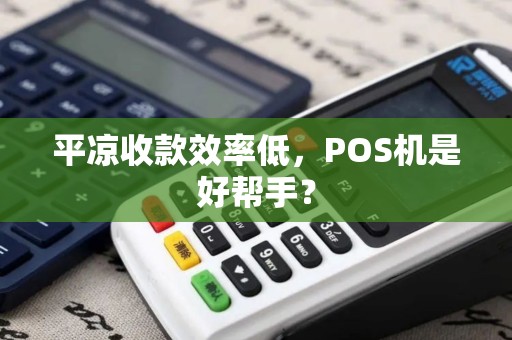 平凉收款效率低，POS机是好帮手？