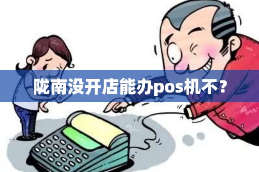陇南没开店能办pos机不？