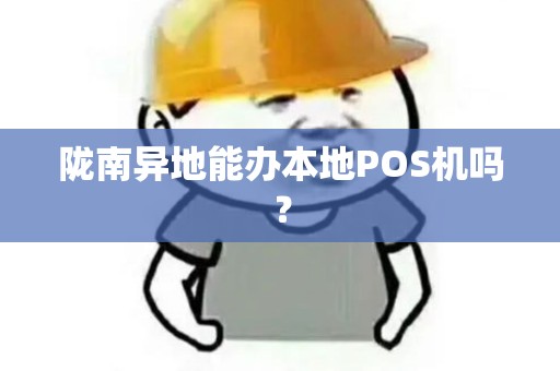 陇南异地能办本地POS机吗？