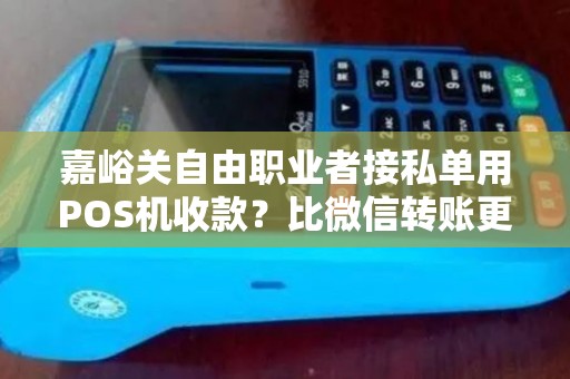 嘉峪关自由职业者接私单用POS机收款？比微信转账更方便吗？
