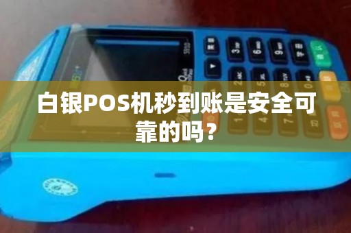 白银POS机秒到账是安全可靠的吗？