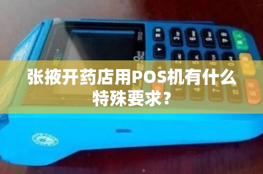 张掖开药店用POS机有什么特殊要求？