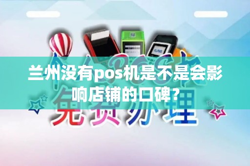 兰州没有pos机是不是会影响店铺的口碑？