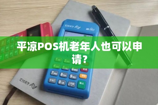 平凉POS机老年人也可以申请？