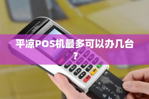 平凉POS机最多可以办几台？