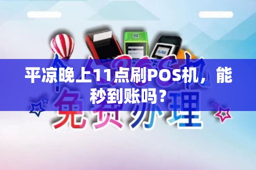 平凉晚上11点刷POS机,能秒到账吗? 平凉晚上11点刷POS机,能秒到账吗?