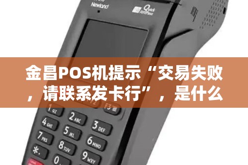 金昌POS机提示“交易失败，请联系发卡行”，是什么意思？