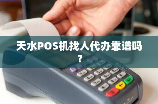 天水POS机找人代办靠谱吗？