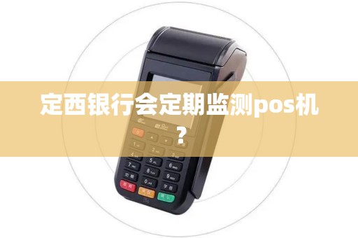 定西银行会定期监测pos机？