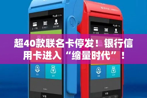 超40款联名卡停发！银行信用卡进入“缩量时代”！