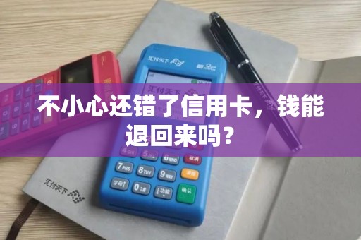 不小心还错了信用卡，钱能退回来吗？
