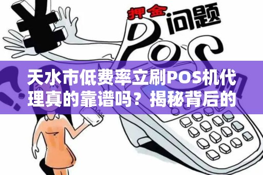 天水市低费率立刷POS机代理真的靠谱吗?揭秘背后的低费率陷阱! 天水市低费率立刷POS机代理真的靠谱吗?揭秘背后的低费率陷阱!