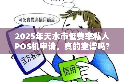 2025年天水市低费率私人POS机申请，真的靠谱吗？揭秘背后隐藏的三大陷阱！