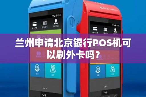 兰州申请北京银行POS机可以刷外卡吗? 兰州申请北京银行POS机可以刷外卡吗?