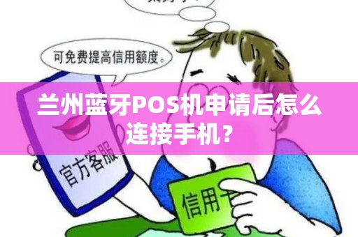 兰州蓝牙POS机申请后怎么连接手机？