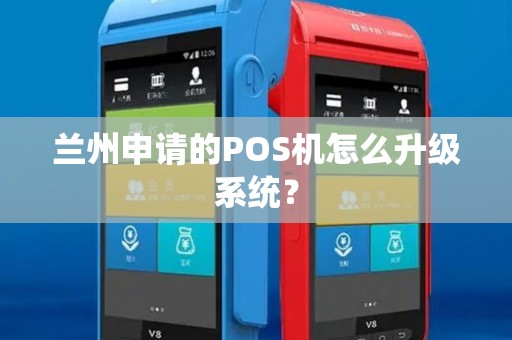 兰州申请的POS机怎么升级系统？