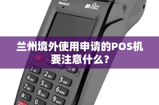 兰州境外使用申请的POS机要注意什么？