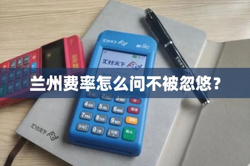兰州费率怎么问不被忽悠? 兰州费率怎么问不被忽悠?