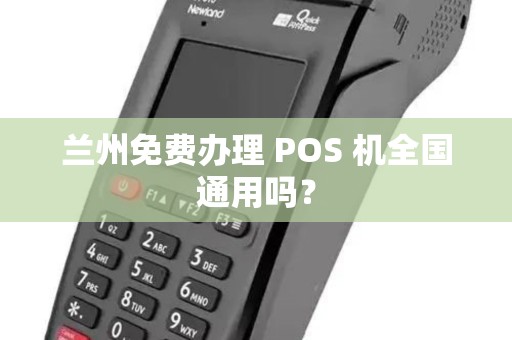 兰州免费办理 POS 机全国通用吗？