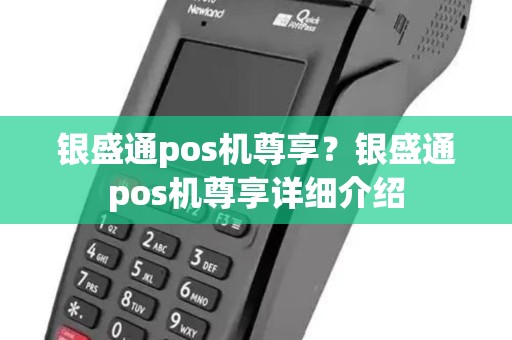 银盛通pos机尊享？银盛通pos机尊享详细介绍