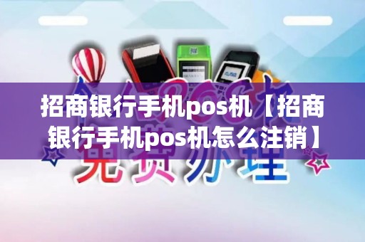 招商银行手机pos机【招商银行手机pos机怎么注销】 招商银行手机pos机【招商银行手机pos机怎么注销】