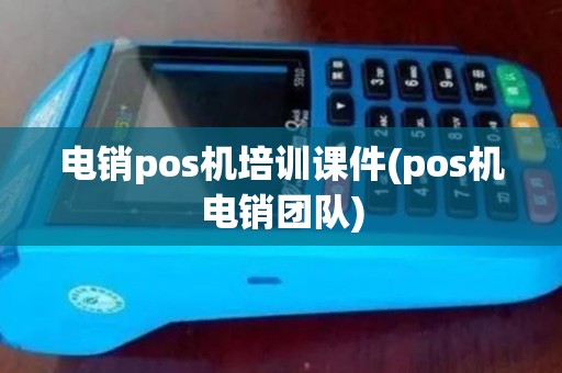 电销pos机培训课件(pos机电销团队) 电销pos机培训课件(pos机电销团队)