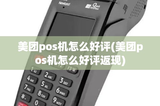 美团pos机怎么好评(美团pos机怎么好评返现) 美团pos机怎么好评(美团pos机怎么好评返现)