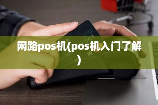 网路pos机(pos机入门了解) 网路pos机(pos机入门了解)