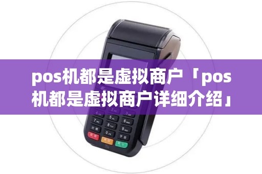 pos机都是虚拟商户「pos机都是虚拟商户详细介绍」 pos机都是虚拟商户「pos机都是虚拟商户详细介绍」