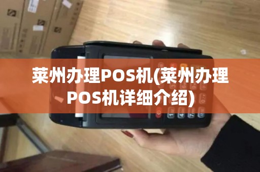 莱州办理POS机(莱州办理POS机详细介绍) 莱州办理POS机(莱州办理POS机详细介绍)