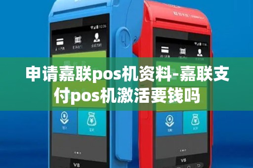 申请嘉联pos机资料-嘉联支付pos机激活要钱吗 申请嘉联pos机资料-嘉联支付pos机激活要钱吗