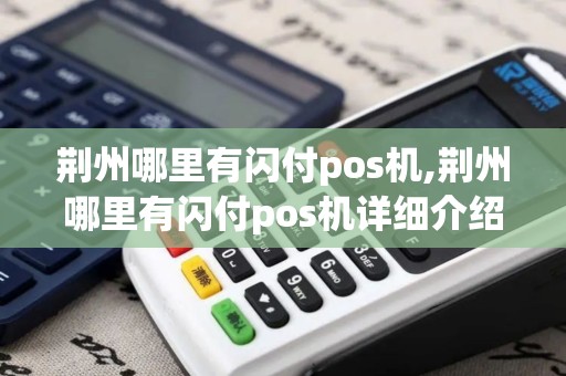 荆州哪里有闪付pos机,荆州哪里有闪付pos机详细介绍 荆州哪里有闪付pos机,荆州哪里有闪付pos机详细介绍