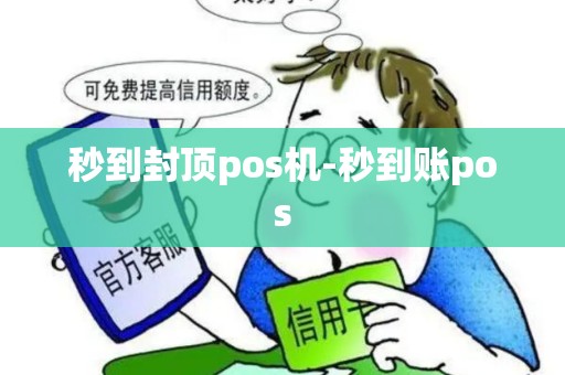 秒到封顶pos机-秒到账pos 秒到封顶pos机-秒到账pos