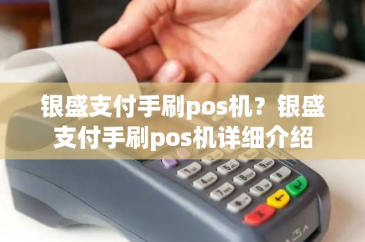 银盛支付手刷pos机?银盛支付手刷pos机详细介绍 银盛支付手刷pos机?银盛支付手刷pos机详细介绍