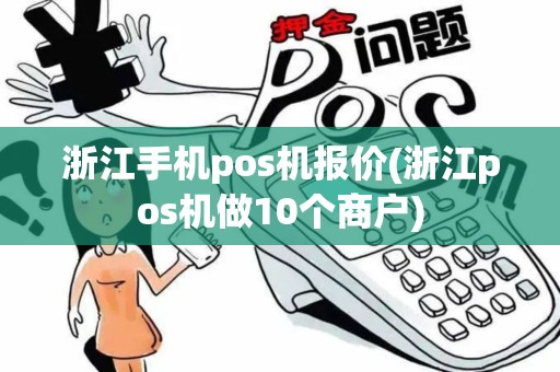 浙江手机pos机报价(浙江pos机做10个商户) 浙江手机pos机报价(浙江pos机做10个商户)