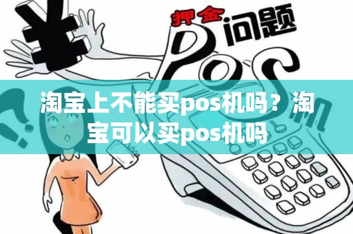 淘宝上不能买pos机吗?淘宝可以买pos机吗 淘宝上不能买pos机吗?淘宝可以买pos机吗