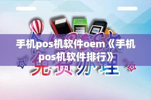 手机pos机软件oem《手机pos机软件排行》 手机pos机软件oem《手机pos机软件排行》