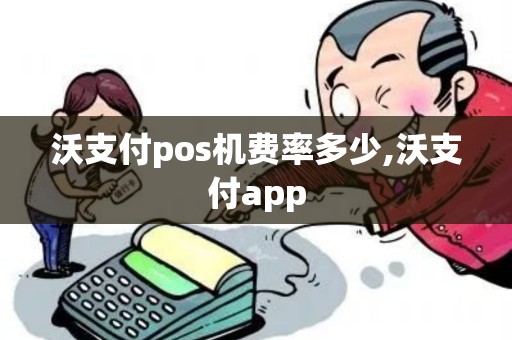 沃支付pos机费率多少,沃支付app 沃支付pos机费率多少,沃支付app