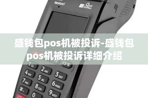 盛钱包pos机被投诉-盛钱包pos机被投诉详细介绍 盛钱包pos机被投诉-盛钱包pos机被投诉详细介绍