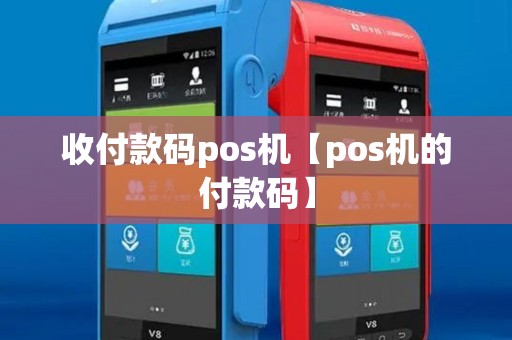 收付款码pos机【pos机的付款码】 收付款码pos机【pos机的付款码】